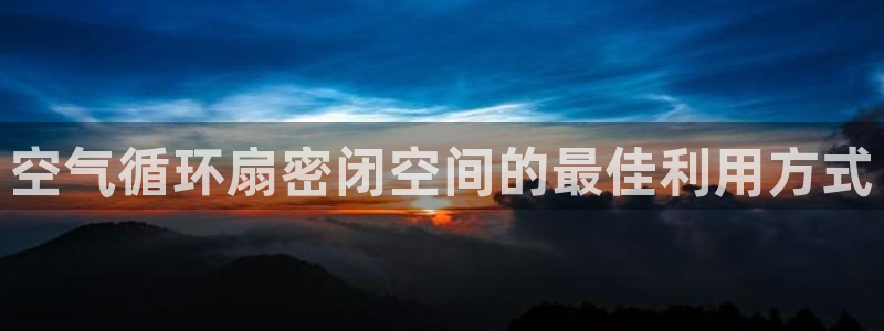 凯发k8客户端：空气循环扇密闭空间的最佳利用方式