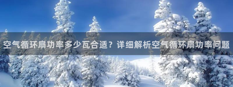 l凯发国际官网：空气循环扇功率多少瓦合适？详细解析空气循环扇功率问题