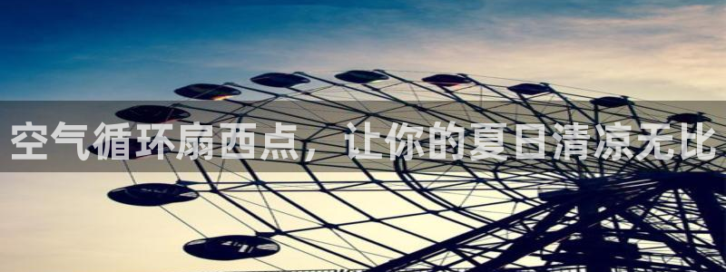 凯发k8手机网页：空气循环扇西点，让你的夏日清凉无比