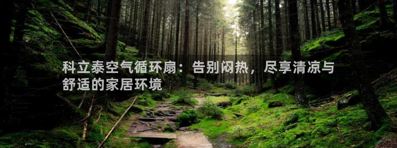 凯发网站是多少：科立泰空气循环扇：告别闷热，尽享清凉与
舒适的家居环境