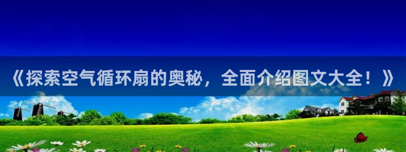 凯发一触即发：《探索空气循环扇的奥秘，全面介绍图文大全！》