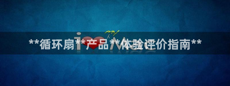 凯发国际怎么赚钱：**循环扇**产品**体验评价指南**