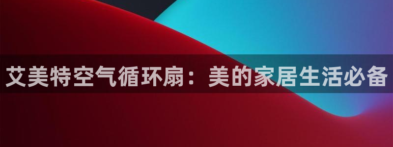 凯发旗舰网站：艾美特空气循环扇：美的家居生活必备
