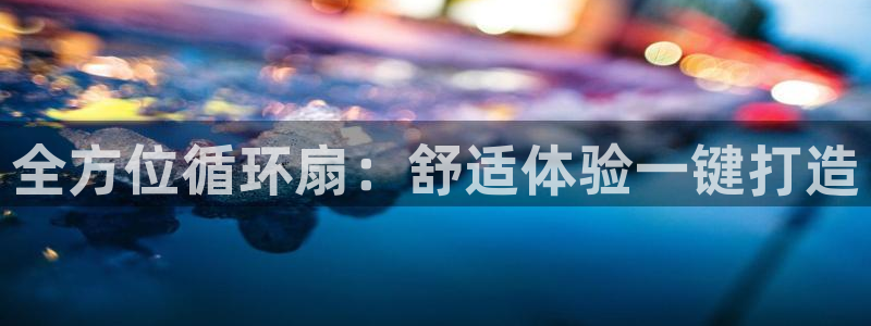 凯发官网网址多少：全方位循环扇：舒适体验一键打造