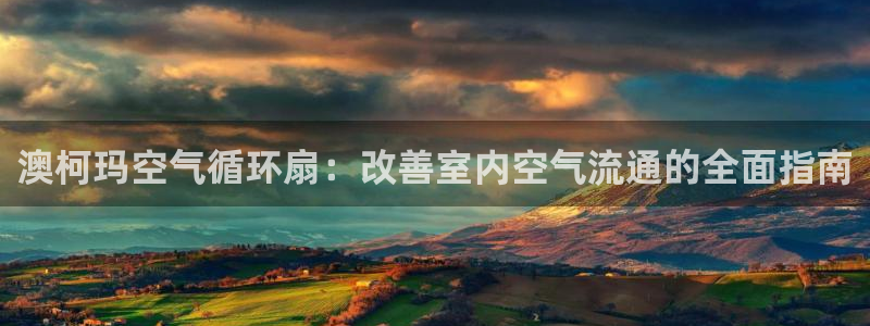 凯发k8娱乐官网地址app下载 | 首页：澳柯玛空气循环扇：改善室内空气流通的全面指南